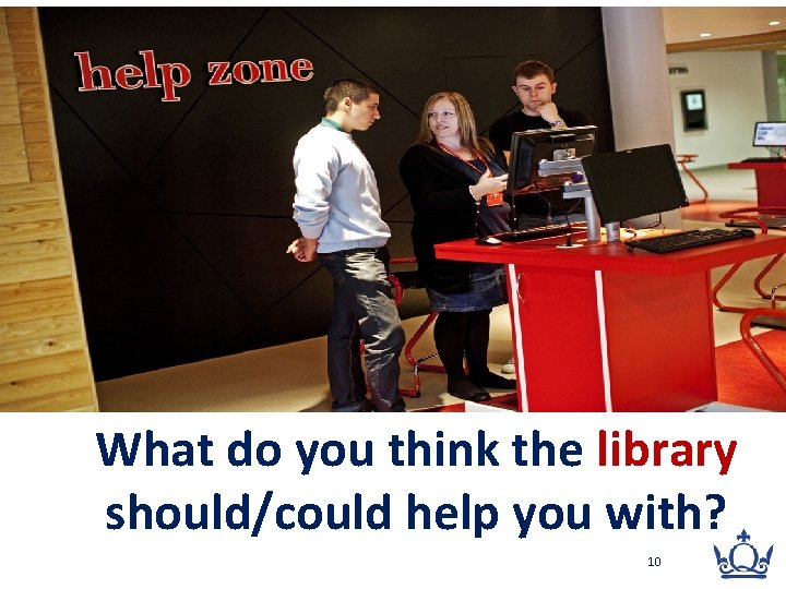 What do you think the library should/could help you with? 10 