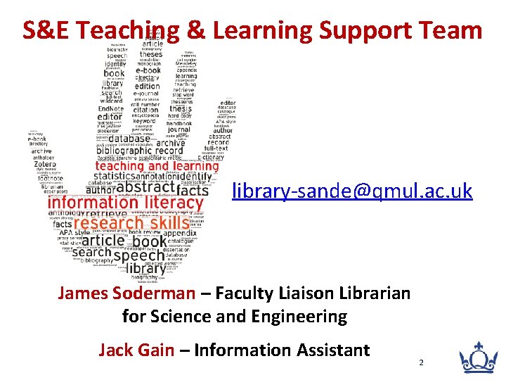 S&E Teaching & Learning Support Team library-sande@qmul. ac. uk James Soderman – Faculty Liaison