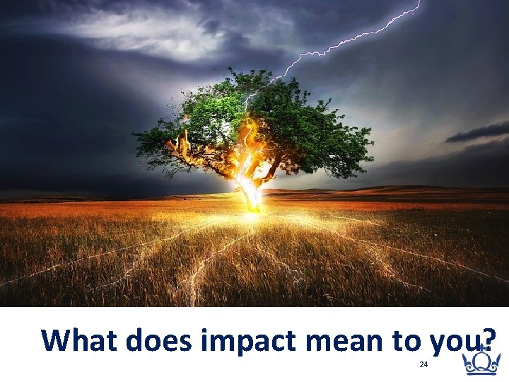 What does impact mean to you? 24 