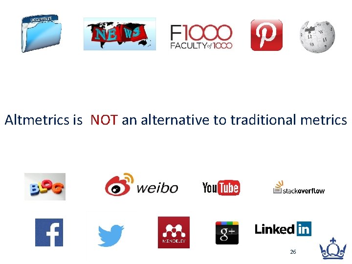 Altmetrics is NOT an alternative to traditional metrics 26 