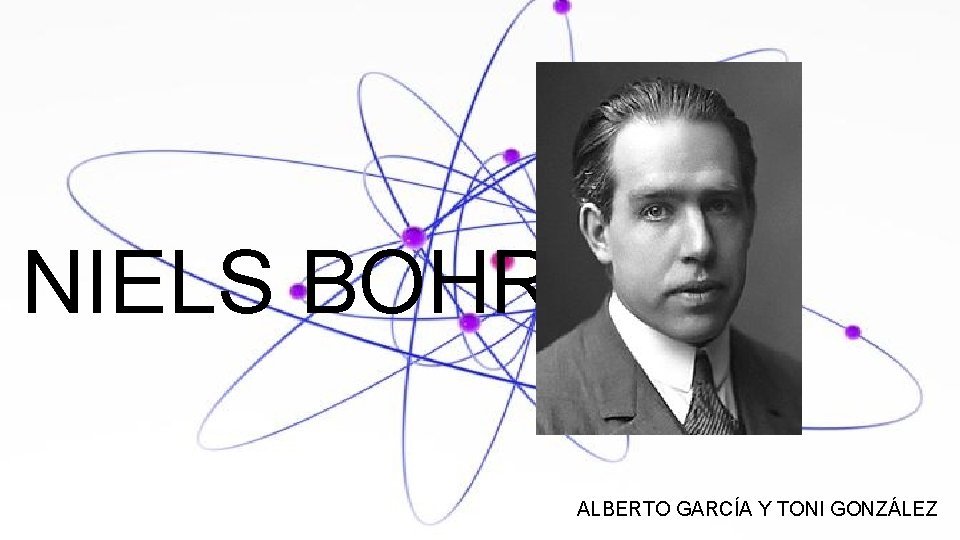 NIELS BOHR ALBERTO GARCÍA Y TONI GONZÁLEZ 