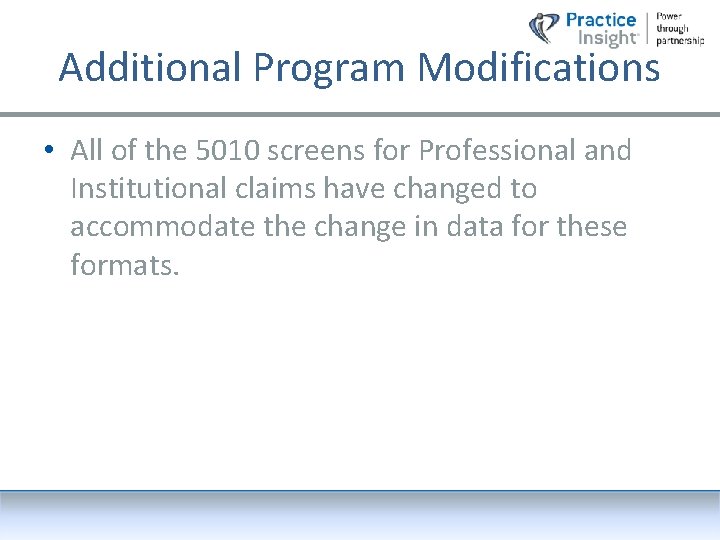 Additional Program Modifications • All of the 5010 screens for Professional and Institutional claims