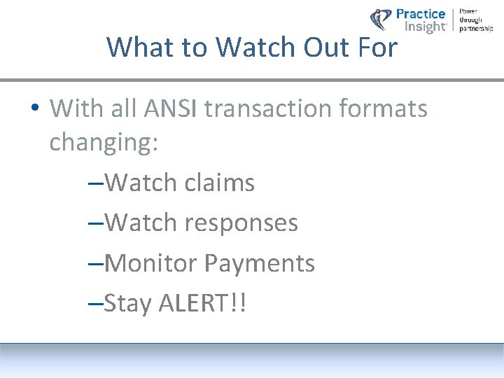 What to Watch Out For • With all ANSI transaction formats changing: –Watch claims