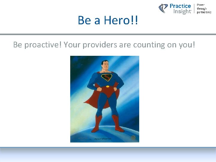 Be a Hero!! Be proactive! Your providers are counting on you! 