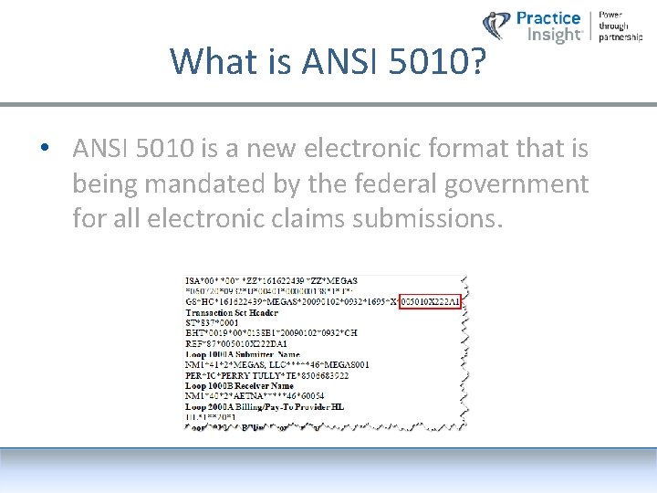 What is ANSI 5010? • ANSI 5010 is a new electronic format that is