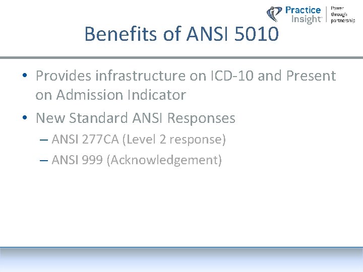 Benefits of ANSI 5010 • Provides infrastructure on ICD-10 and Present on Admission Indicator