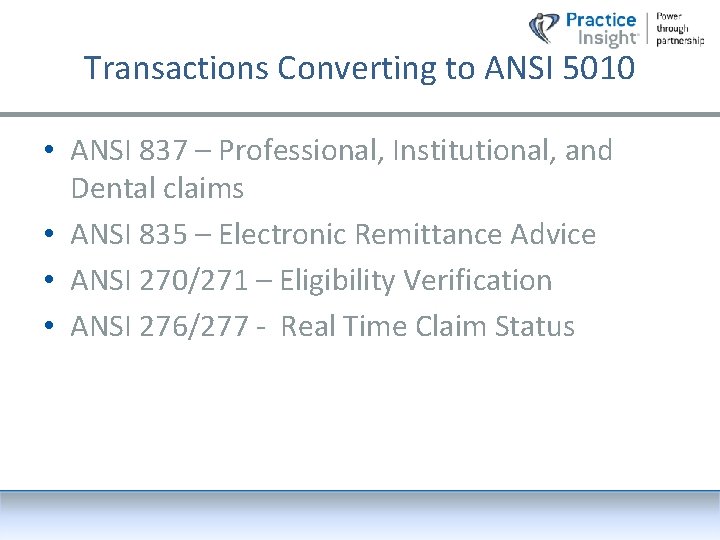 Transactions Converting to ANSI 5010 • ANSI 837 – Professional, Institutional, and Dental claims