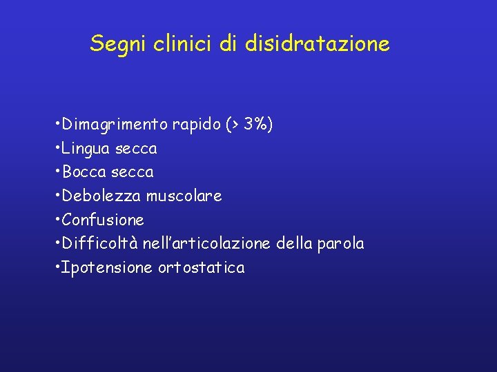 Segni clinici di disidratazione • Dimagrimento rapido (> 3%) • Lingua secca • Bocca