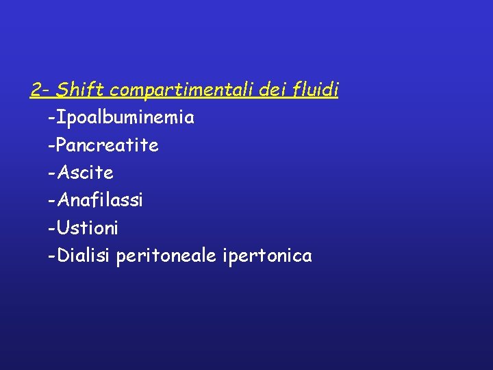 2 - Shift compartimentali dei fluidi -Ipoalbuminemia -Pancreatite -Ascite -Anafilassi -Ustioni -Dialisi peritoneale ipertonica