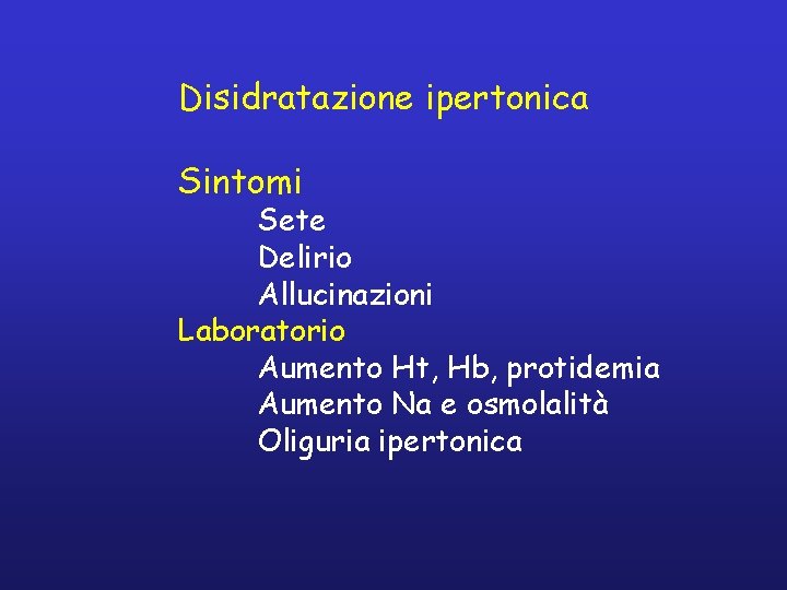 Disidratazione ipertonica Sintomi Sete Delirio Allucinazioni Laboratorio Aumento Ht, Hb, protidemia Aumento Na e