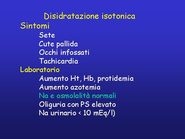 Disidratazione isotonica Sintomi Sete Cute pallida Occhi infossati Tachicardia Laboratorio Aumento Ht, Hb, protidemia