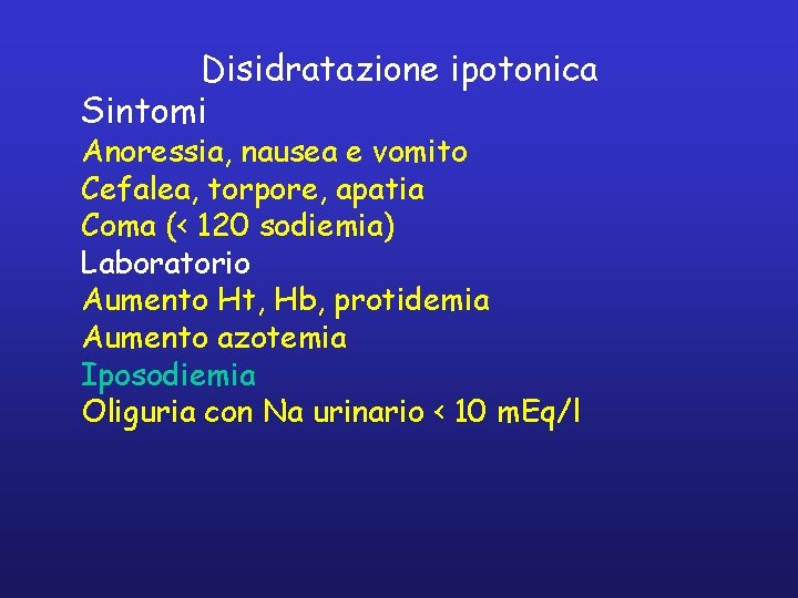 Disidratazione ipotonica Sintomi Anoressia, nausea e vomito Cefalea, torpore, apatia Coma (< 120 sodiemia)