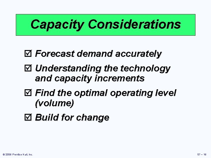 Capacity Considerations þ Forecast demand accurately þ Understanding the technology and capacity increments þ