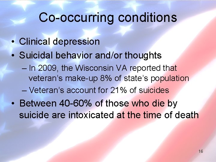Co-occurring conditions • Clinical depression • Suicidal behavior and/or thoughts – In 2009, the