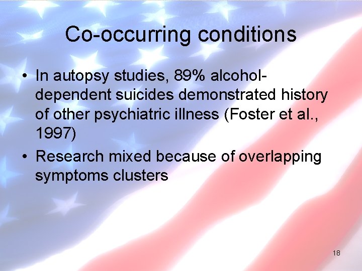 Co-occurring conditions • In autopsy studies, 89% alcoholdependent suicides demonstrated history of other psychiatric