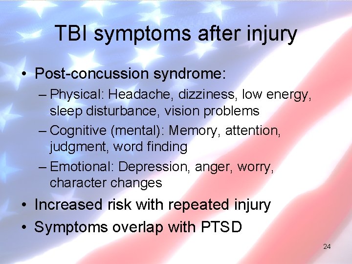 TBI symptoms after injury • Post-concussion syndrome: – Physical: Headache, dizziness, low energy, sleep