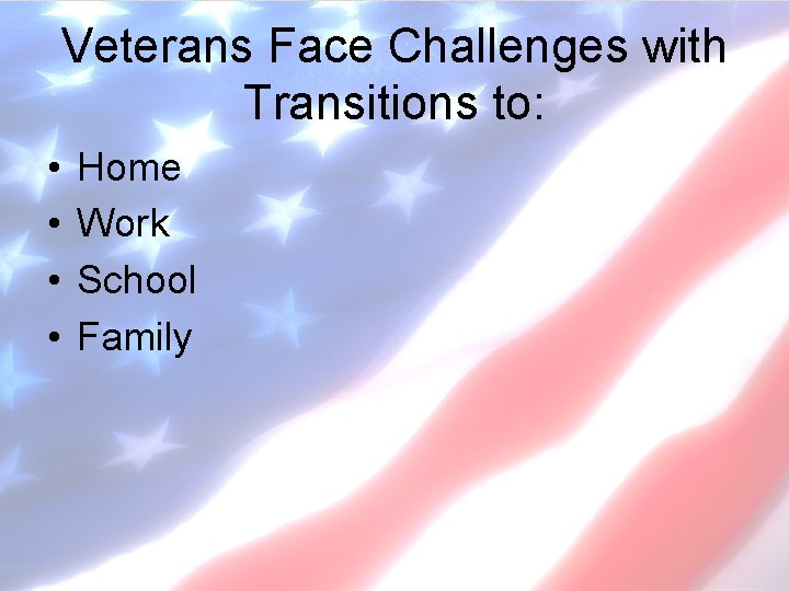 Veterans Face Challenges with Transitions to: • • Home Work School Family 