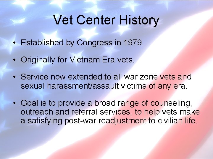 Vet Center History • Established by Congress in 1979. • Originally for Vietnam Era