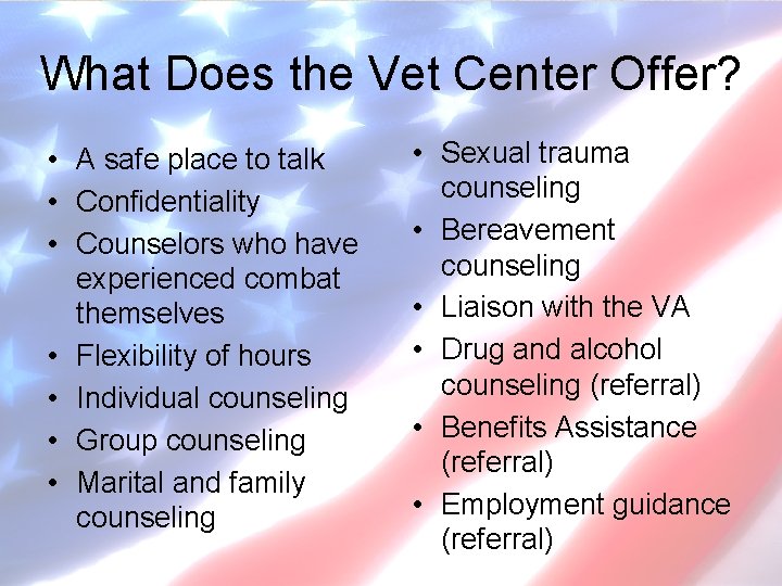 What Does the Vet Center Offer? • A safe place to talk • Confidentiality
