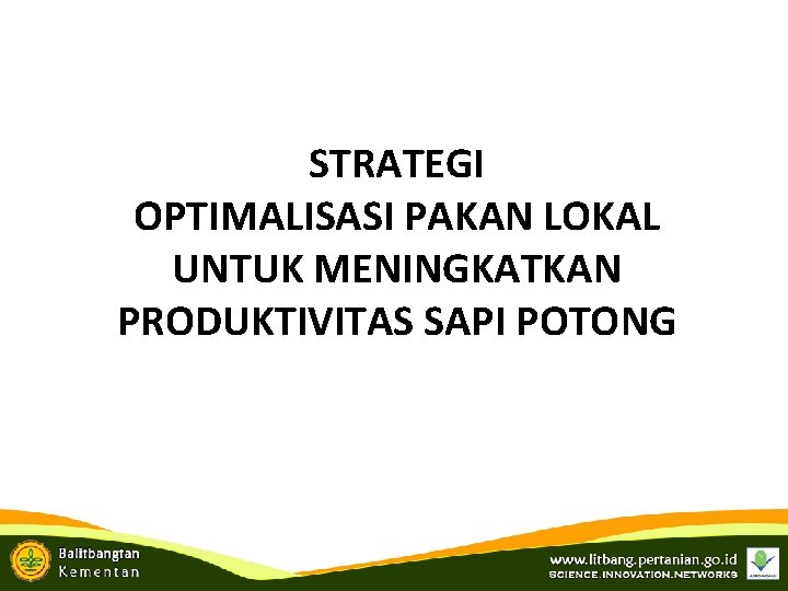 STRATEGI OPTIMALISASI PAKAN LOKAL UNTUK MENINGKATKAN PRODUKTIVITAS SAPI POTONG STRATEGI OPTIMALISASI PAKAN LOKAL UNTUK MENINGKATKAN PRODUKTIVITAS SAPI POTONG