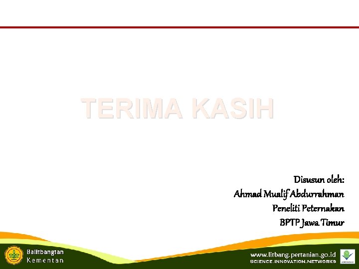 TERIMA KASIH Disusun oleh: Ahmad Mualif Abdurrahman Peneliti Peternakan BPTP Jawa Timur TERIMA KASIH Disusun oleh: Ahmad Mualif Abdurrahman Peneliti Peternakan BPTP Jawa Timur