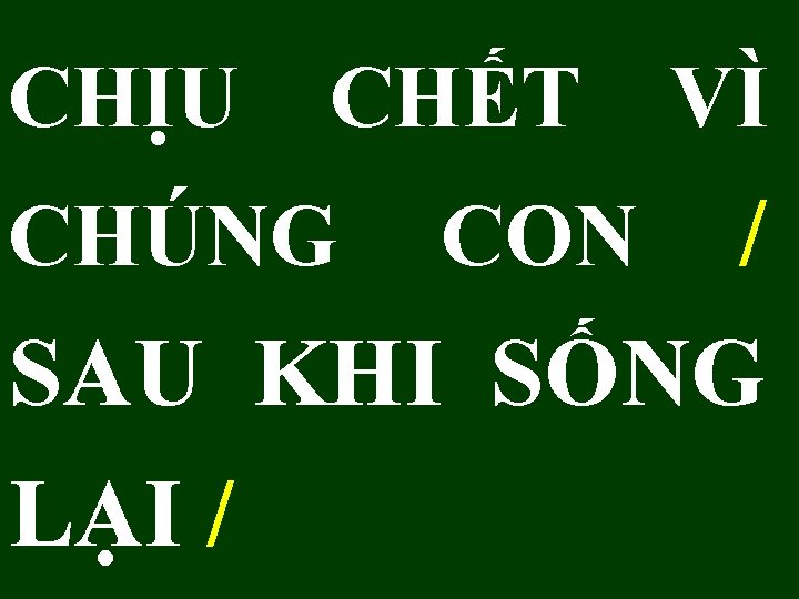 CHỊU CHẾT VÌ CHÚNG CON / SAU KHI SỐNG LẠI / CHỊU CHẾT VÌ CHÚNG CON / SAU KHI SỐNG LẠI /