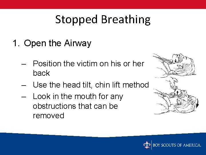 Stopped Breathing 1. Open the Airway – Position the victim on his or her