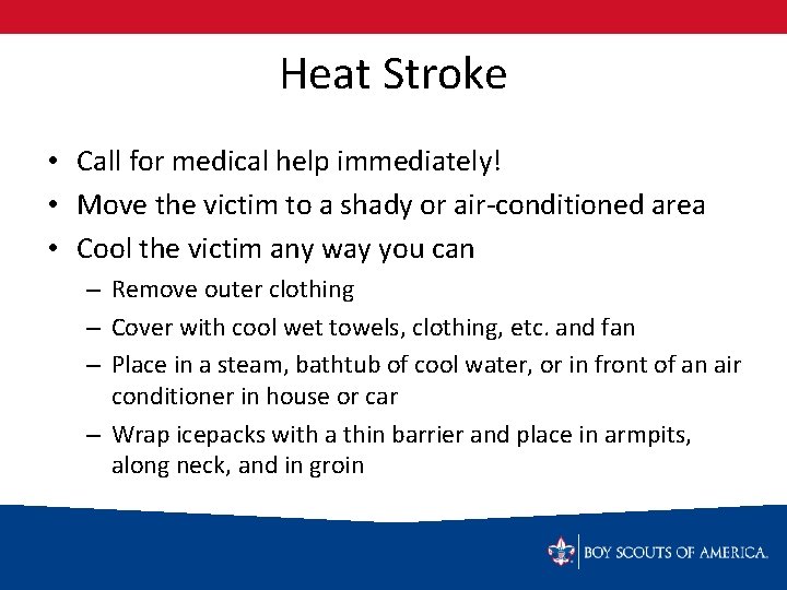 Heat Stroke • Call for medical help immediately! • Move the victim to a