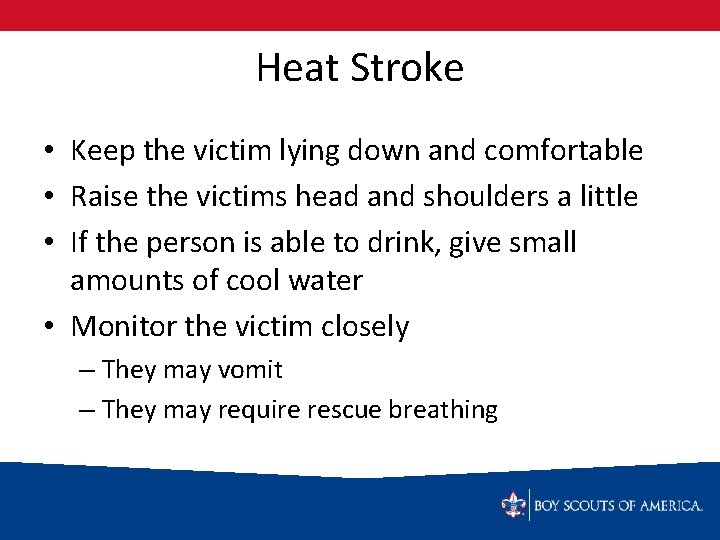 Heat Stroke • Keep the victim lying down and comfortable • Raise the victims