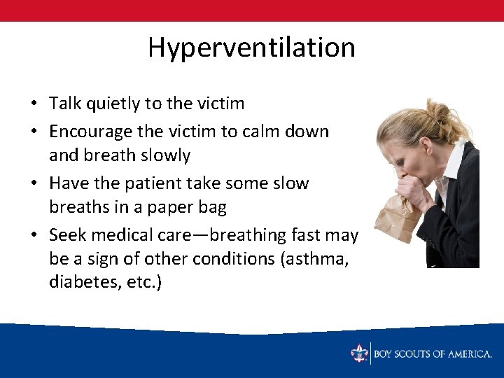 Hyperventilation • Talk quietly to the victim • Encourage the victim to calm down