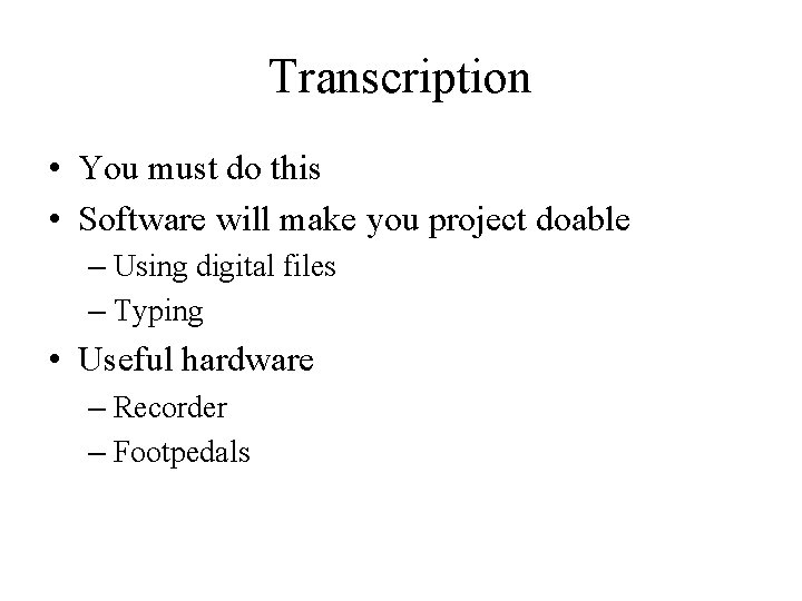 Transcription • You must do this • Software will make you project doable –