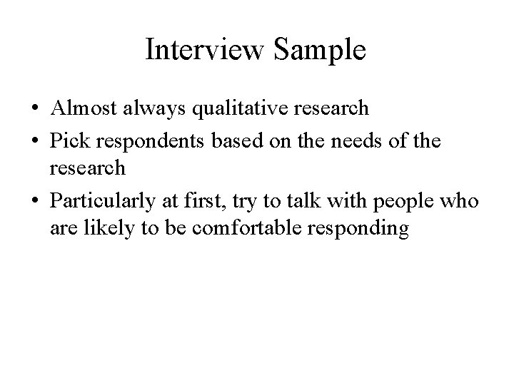Interview Sample • Almost always qualitative research • Pick respondents based on the needs
