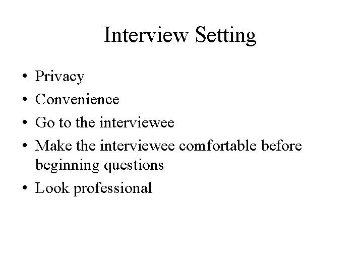 Interview Setting • • Privacy Convenience Go to the interviewee Make the interviewee comfortable