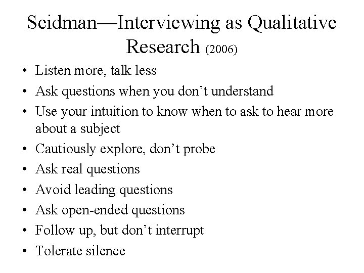 Seidman—Interviewing as Qualitative Research (2006) • Listen more, talk less • Ask questions when