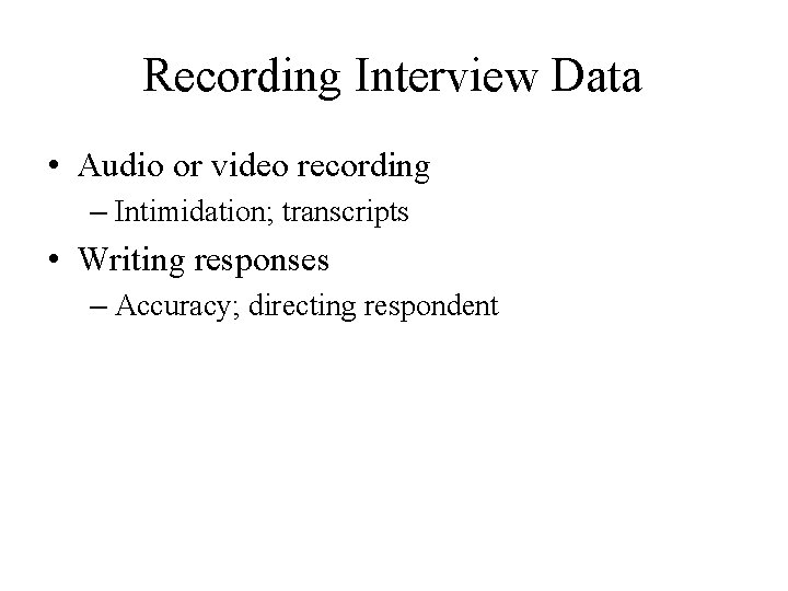 Recording Interview Data • Audio or video recording – Intimidation; transcripts • Writing responses