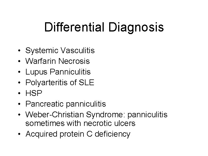 Differential Diagnosis • • Systemic Vasculitis Warfarin Necrosis Lupus Panniculitis Polyarteritis of SLE HSP