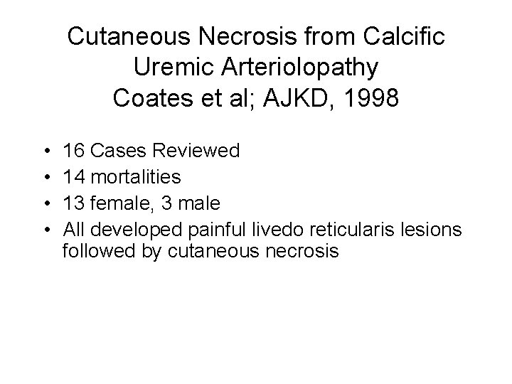 Cutaneous Necrosis from Calcific Uremic Arteriolopathy Coates et al; AJKD, 1998 • • 16