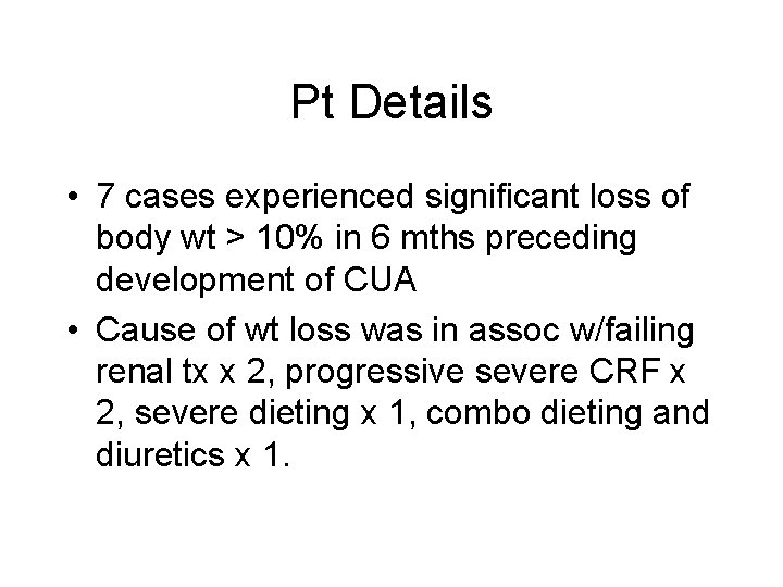 Pt Details • 7 cases experienced significant loss of body wt > 10% in