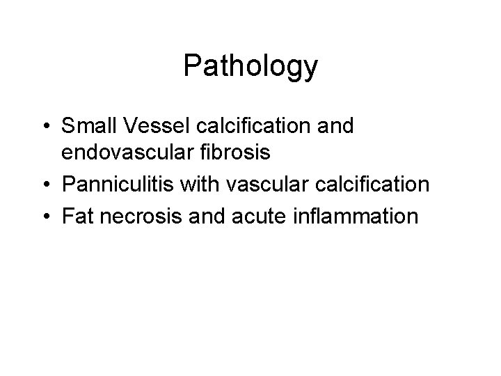 Pathology • Small Vessel calcification and endovascular fibrosis • Panniculitis with vascular calcification •