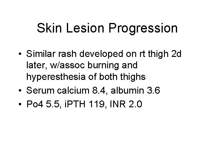 Skin Lesion Progression • Similar rash developed on rt thigh 2 d later, w/assoc