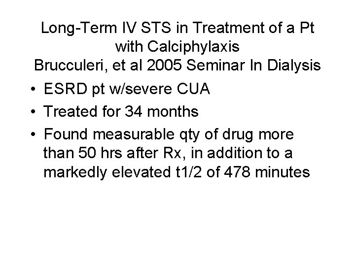 Long-Term IV STS in Treatment of a Pt with Calciphylaxis Brucculeri, et al 2005