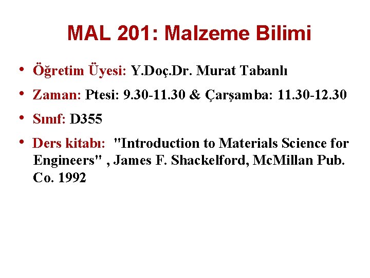 MAL 201: Malzeme Bilimi • • Öğretim Üyesi: Y. Doç. Dr. Murat Tabanlı Zaman: