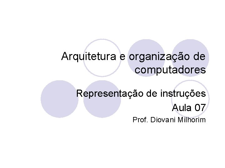 Arquitetura e organização de computadores Representação de instruções Aula 07 Prof. Diovani Milhorim 