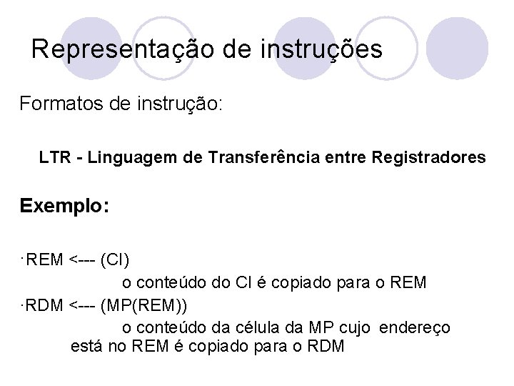 Representação de instruções Formatos de instrução: LTR - Linguagem de Transferência entre Registradores Exemplo: