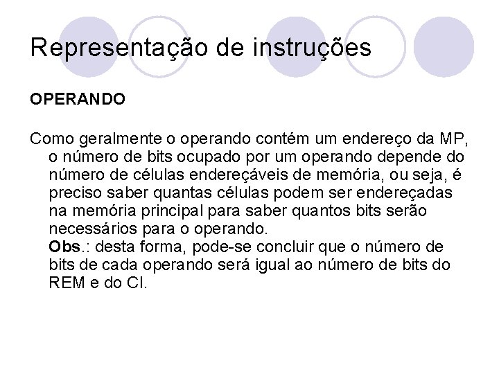 Representação de instruções OPERANDO Como geralmente o operando contém um endereço da MP, o