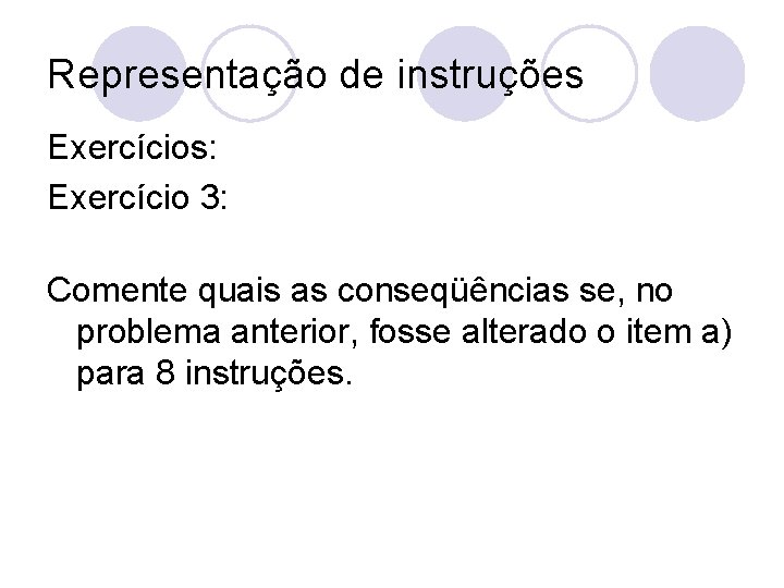 Representação de instruções Exercícios: Exercício 3: Comente quais as conseqüências se, no problema anterior,