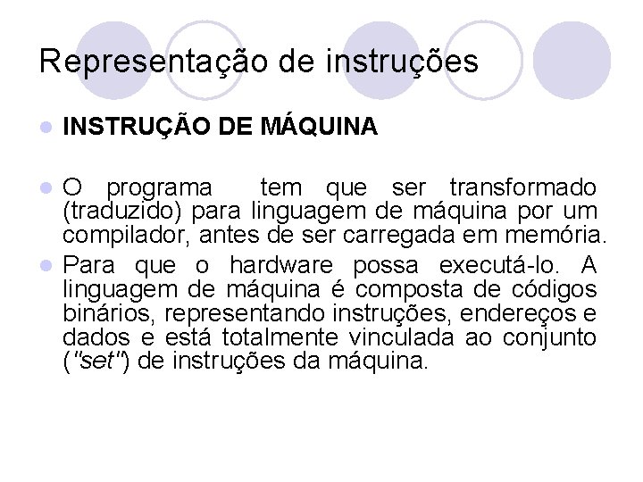 Representação de instruções l INSTRUÇÃO DE MÁQUINA O programa tem que ser transformado (traduzido)