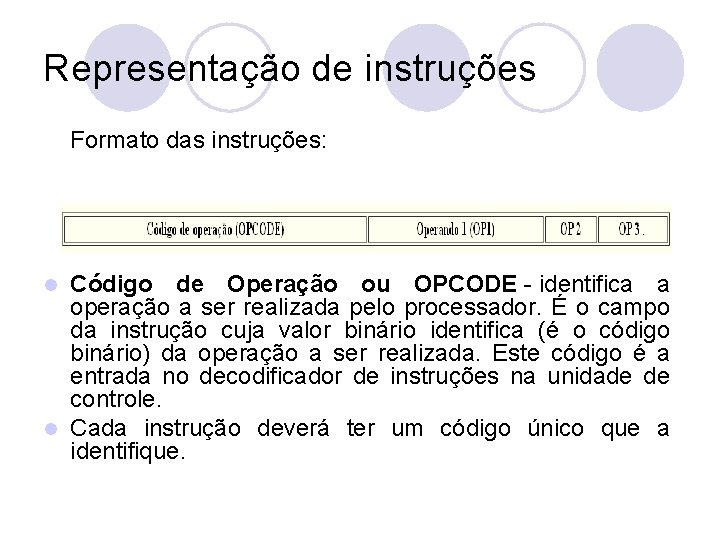 Representação de instruções Formato das instruções: Código de Operação ou OPCODE - identifica a