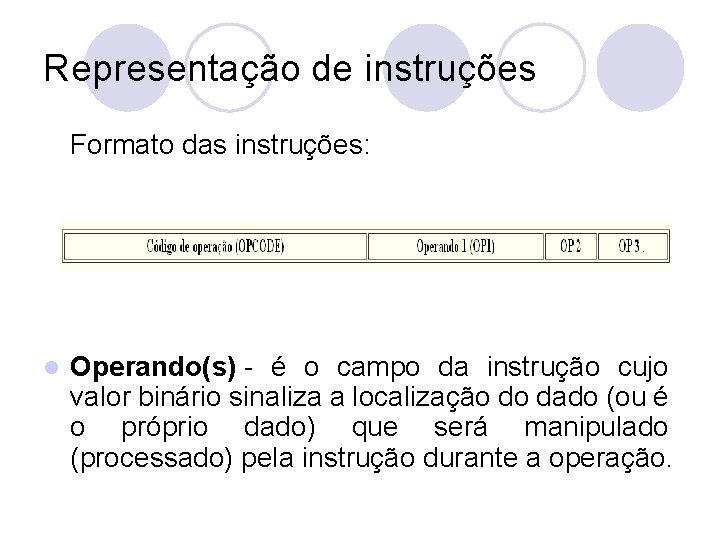 Representação de instruções Formato das instruções: l Operando(s) - é o campo da instrução