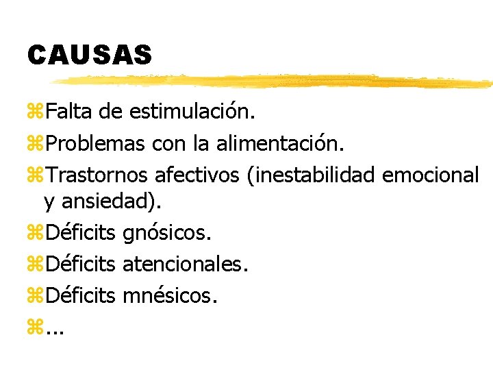 CAUSAS z. Falta de estimulación. z. Problemas con la alimentación. z. Trastornos afectivos (inestabilidad